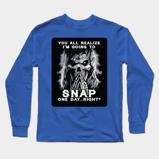 You All Realize I’m Going To Snap One Day Right 2 Long Sleeve T-Shirt